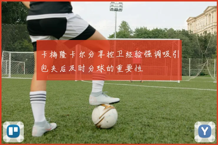 卡梅隆卡尔分享控卫经验强调吸引包夹后及时分球的重要性