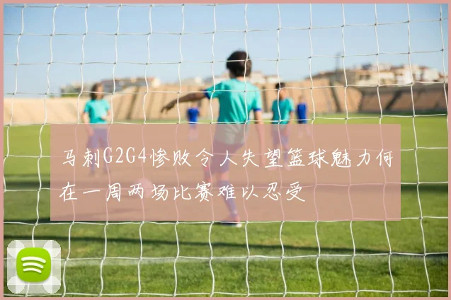 马刺G2G4惨败令人失望篮球魅力何在一周两场比赛难以忍受