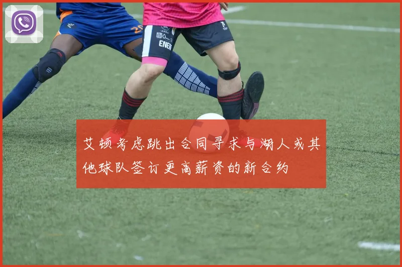 艾顿考虑跳出合同寻求与湖人或其他球队签订更高薪资的新合约